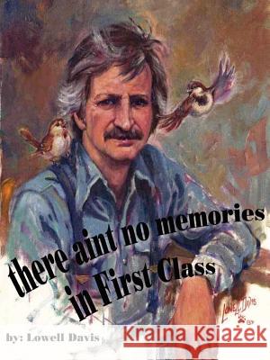 There Ain't No Memories in First Class Lowell Davis 9781411667488 Lulu.com