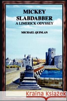 Mickey Slabdabber, a Limerick Odyssey Michael Quinlan 9781411668874