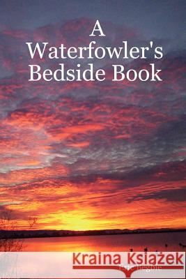 A Waterfowler's Bedside Book Eric, Begbie 9781411670235 Lulu.com