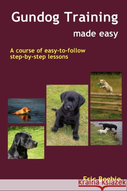 Gundog Training Made Easy Eric, Begbie 9781411670297 Lulu.com