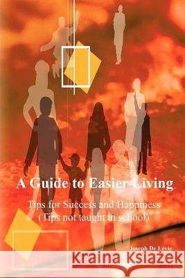 A Guide to Easier Living (tips Not Taught in School) Joseph De Levie 9781411671003