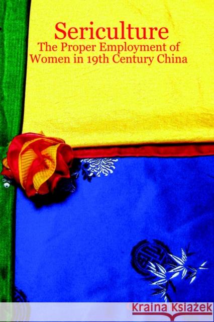 Sericulture: The Proper Employment of Women in 19th Century China Grace Wright 9781411671324 Lulu.com