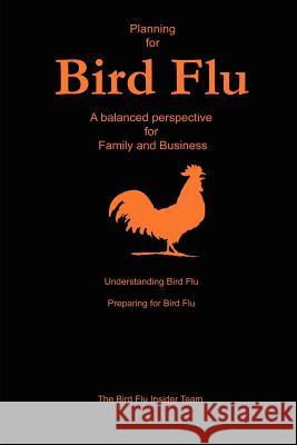 Planning for Bird Flu: A Balanced Perspective for Family and Business Bird Flu Insider Team 9781411671546 Lulu.com