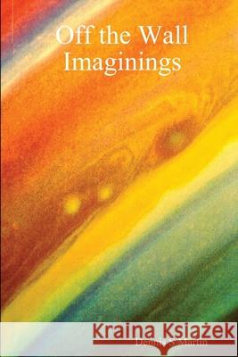 Off the Wall Imaginings Dennis S Martin 9781411671577