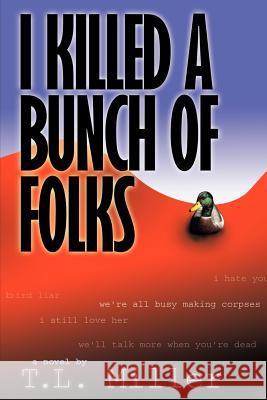 I Killed a Bunch of Folks T.L. Miller 9781411674165 Lulu.com
