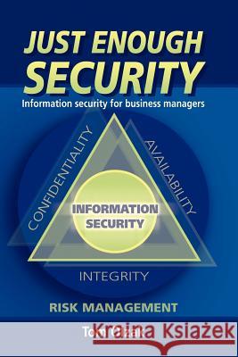 Just Enough Security: Information Security for Business Managers Tom Olzak 9781411675414 Lulu.com