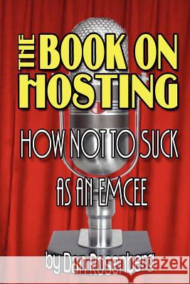 The Book on Hosting: How Not to Suck as an Emcee Dan Rosenberg 9781411677845 Lulu.com