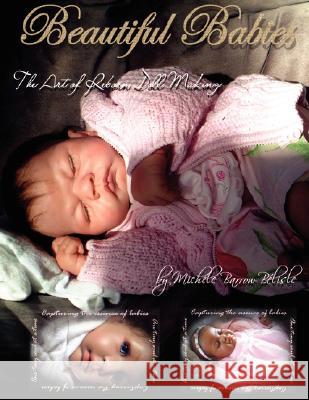 Beautiful Babies: The Art of Reborn Doll Making Michele Barrow-Belisle 9781411678231