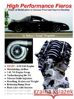High Performance Fieros, 3.4L V6, Turbocharging, LS1 V8, Nitrous Oxide Robert Wagoner 9781411680609 Lulu.com