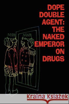 Dope Double Agent: The Naked Emperor on Drugs Michael Agar 9781411681033 Lulu.com