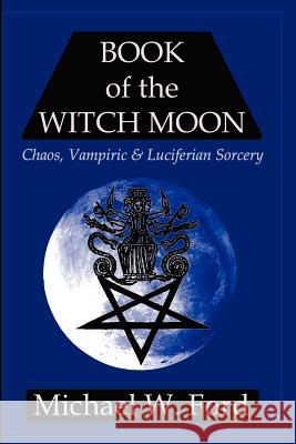 BOOK OF THE WITCH MOON Choronzon Edition Michael W. Ford 9781411681361 Lulu Press
