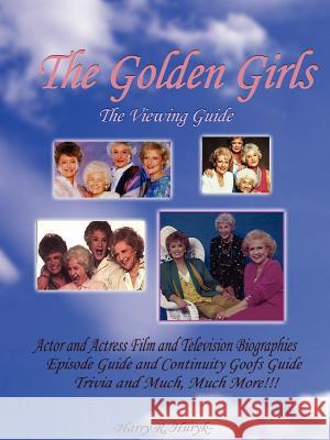 The Golden Girls - The Ultimate Viewing Guide Harry Huryk 9781411685284 Lulu.com