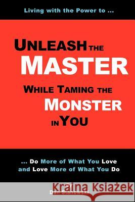 Unleash the Master ... While Taming the Monster ... In You! Dan Stanowski 9781411686144 Lulu.com