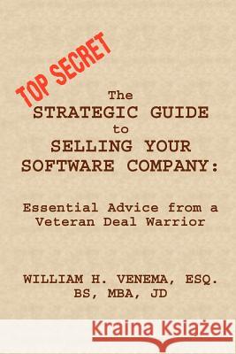 The Strategic Guide to Selling Your Software Company: Essential Advice from a Veteran Deal Warrior William Venema 9781411686625 Lulu.com