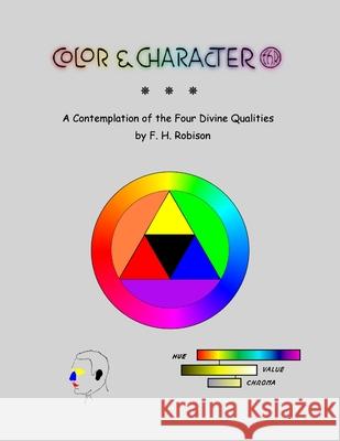 Color & Character: A Contemplation of the Four Divine Qualities F. H. Robison 9781411687752 Lulu.com