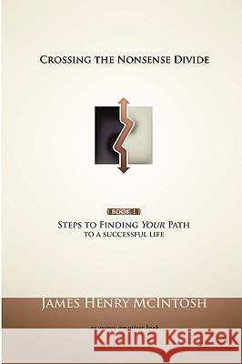 Crossing the Nonsense Divide: Steps to Finding Your Path to a Successful Life James McIntosh 9781411688513