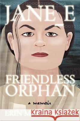 Jane_E, Friendless Orphan: A Memoir Erin McCole-Cupp 9781411690509 Lulu.com