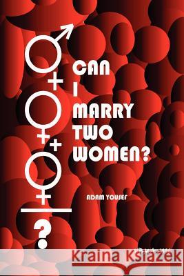 Can I Marry Two Women? Adam Yousef 9781411690844 Lulu.com