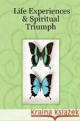 Life Experiences & Spiritual Triumph Patricia Littlejohn 9781411694347 Lulu.com