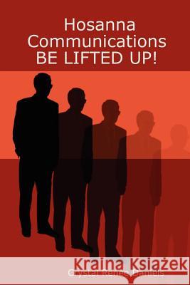 Hosanna Communications BE LIFTED UP! Crystal Renee Daniels 9781411694453 Lulu.com