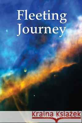 Fleeting Journey Mr. Marcel Fraser 9781411694989 Lulu.com