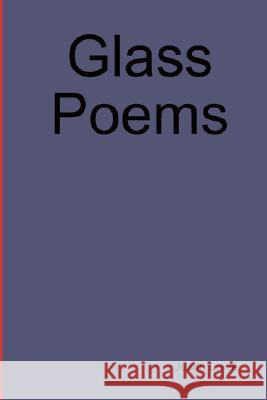Glass Poems Justin Lowe 9781411696693 Lulu.com