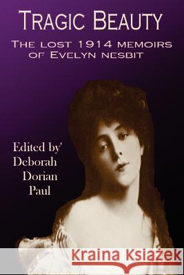 Tragic Beauty: The Lost 1914 Memoirs of Evelyn Nesbit Paul, Deborah 9781411696976 Lulu Press