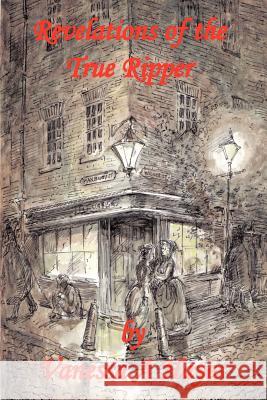 Revelations of the True Ripper Vanessa A Hayes 9781411697416 Lulu.com