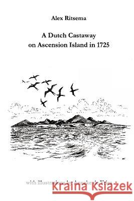 A Dutch Castaway on Ascension Island in 1725 Alex Ritsema 9781411698321 Lulu.com