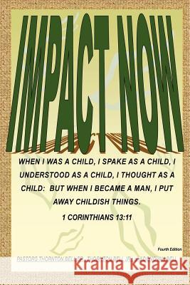 IMPACT - NOW (I Must Put Away Childish Things - No Other Way) Donovan Bell, Thornton Bell Jr., Pastor Thornton Bell Sr. 9781411698352 Lulu.com