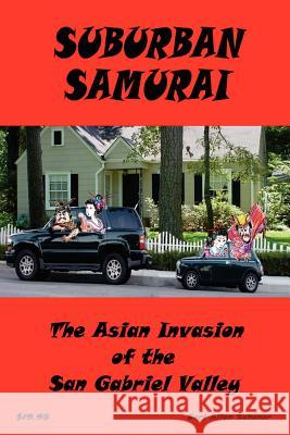 Suburban Samurai -The Asian Invasion of the San Gabriel Valley Carl Schoner 9781411698871 Lulu.com