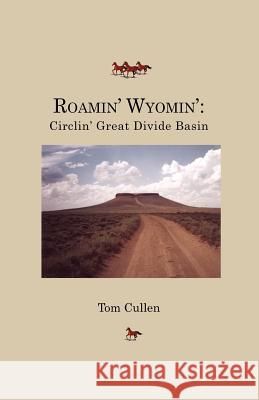 Roamin' Wyomin': Circlin' Great Divide Basin Cullen, Tom 9781412001274 Trafford Publishing