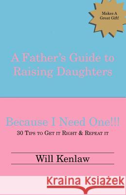 A Father's Guide to Raising Daughters: Because I Need One! Kenlaw, Will 9781412001298 Trafford Publishing