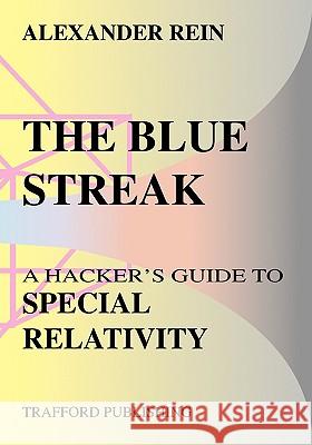 The Blue Streak: A Hacker's Guide to Special Relativity Rein, Alexander 9781412001533 Trafford Publishing