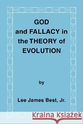 God and Fallacy in the Theory of Evolution Lee James, Jr. Best 9781412002301 Trafford Publishing