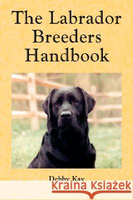 The Labrador Breeder's Handbook Debby Kay 9781412003292