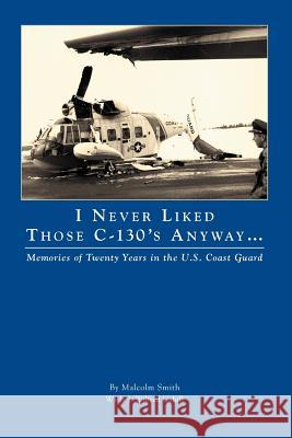 I Never Liked Those C-130's Anyway Smith                                    Malcolm Smith J. Wilfred Cahill 9781412004077 Trafford Publishing