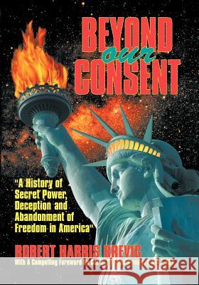 Beyond Our Consent Robert Harris Brevig 9781412005579 Trafford Publishing