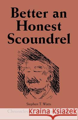 Better an Honest Scoundrel: Chronicles of a Western Lawman Watts, Stephen T. 9781412005937 Trafford Publishing