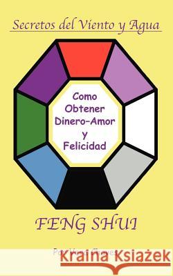 Feng Shui: The Spanish Language Guide to a Better Life Feng Shui: Un Manual Muy Ameno y Fácil de Usar Para El Público His Chaves, Vera 9781412007580