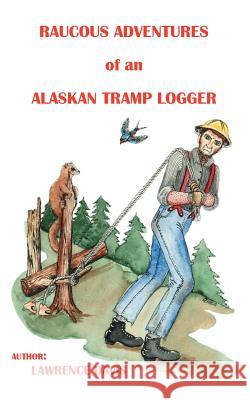 Raucous Adventures of an Alaskan Tramp Logger Lawrence D. Davis 9781412007924 Trafford Publishing