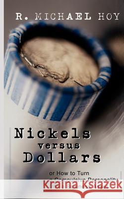 Nickels Versus Dollars: How to Turn a Compulsive Personality Into a Business Asset Hoy, R. Michael 9781412008006 Trafford Publishing