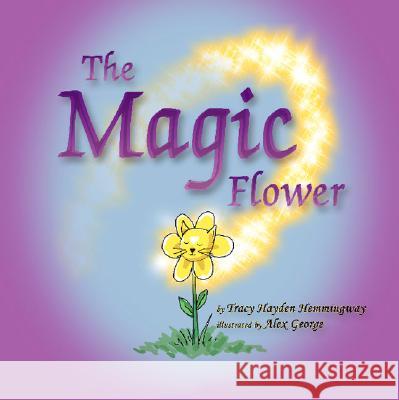 The Magic Flower Tracy Hayde Tracy Hayden Hemmingway Alex George 9781412009843 Trafford Publishing