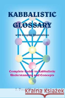 Kabbalistic Glossary J. Paul Wasielewski 9781412010092 Trafford Publishing