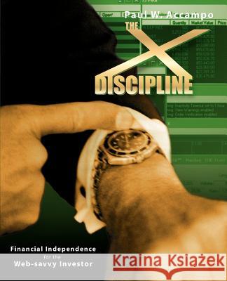 The X-Discipline: Financial Independence for the Web-Savvy Investor Accampo, Paul W. 9781412010344 Trafford Publishing