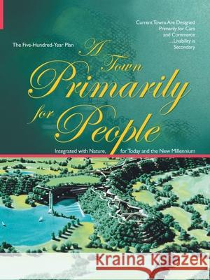 A Town Primarily for People: The Five Hundred Year Plan Gene Zellmer 9781412012843