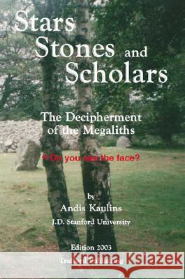 Stars, Stones and Scholars: The Decipherment of the Megaliths as an Ancient Survey of the Earth by Astronomy Andis Kaulins 9781412013444 Trafford Publishing