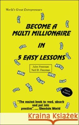 Become a Multi Millionaire in 5 Easy Lessons Neil D. Freeman Jules Freeman 9781412015790