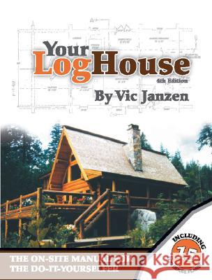 Your Log House: The On-site Manual for the Do-it-yourselfer Vic Janzen 9781412016384 Trafford Publishing