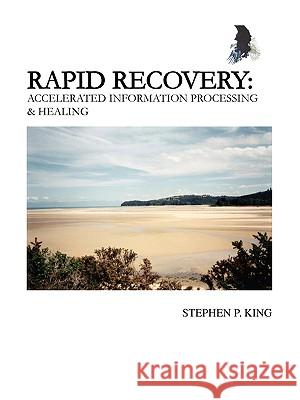 Rapid Recovery: Accelerated Information Processing & Healing King, Stephen P. 9781412016469 Trafford Publishing